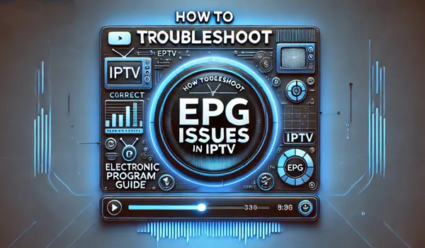 Guide to Fixing EPG Problems in IPTV